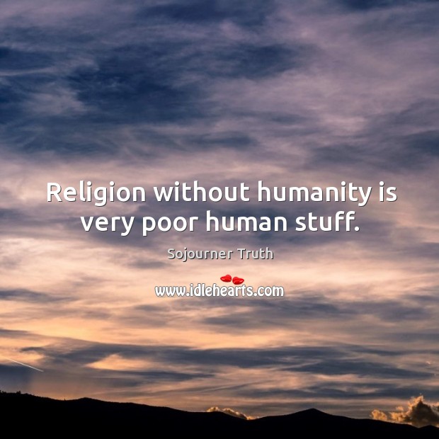 Religion without humanity is very poor human stuff. Image