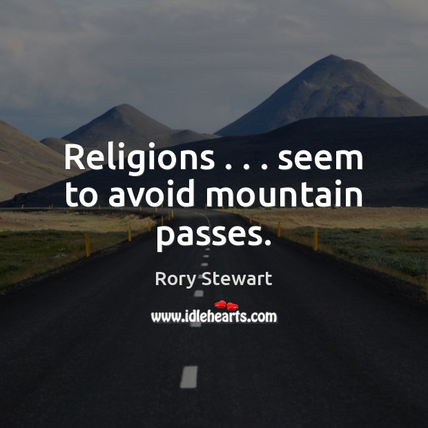 Religions . . . seem to avoid mountain passes. Rory Stewart Picture Quote