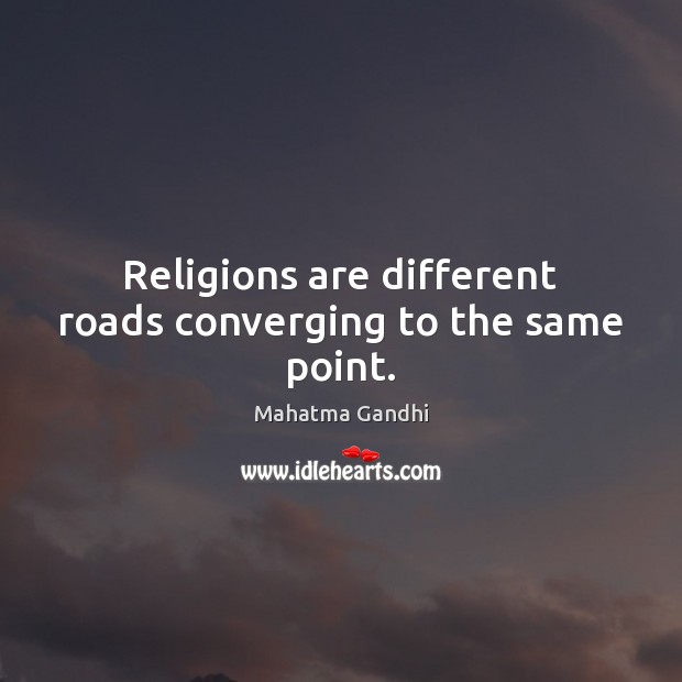 Religions are different roads converging to the same point. Image