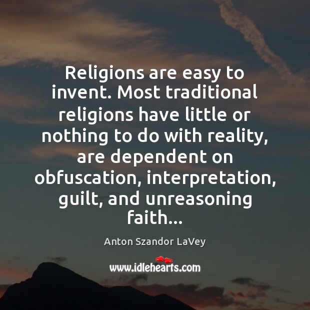 Religions are easy to invent. Most traditional religions have little or nothing Anton Szandor LaVey Picture Quote