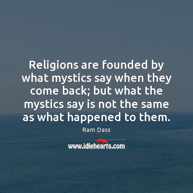 Religions are founded by what mystics say when they come back; but Ram Dass Picture Quote