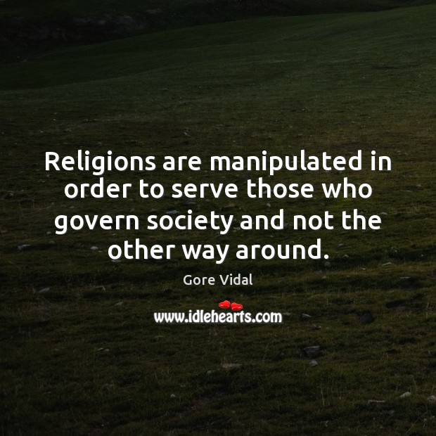 Religions are manipulated in order to serve those who govern society and 
