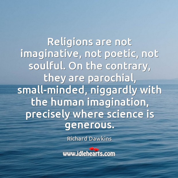 Religions are not imaginative, not poetic, not soulful. On the contrary, they Richard Dawkins Picture Quote