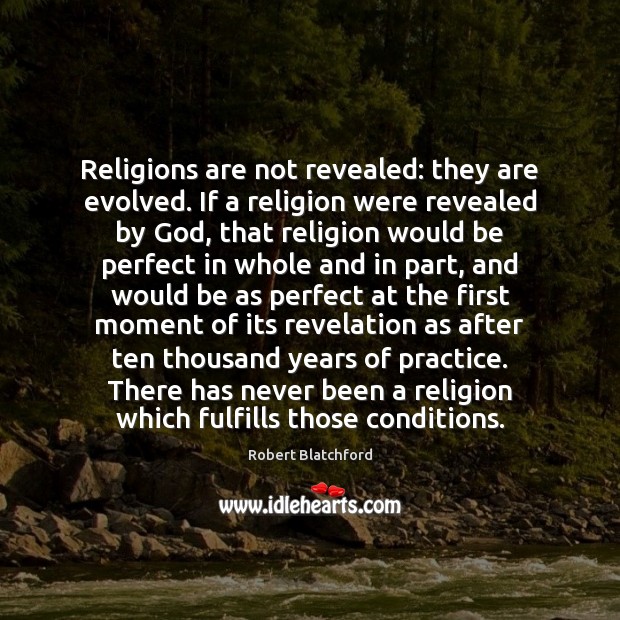 Religions are not revealed: they are evolved. If a religion were revealed Robert Blatchford Picture Quote