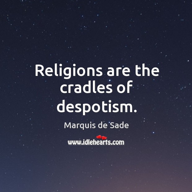 Religions are the cradles of despotism. Marquis de Sade Picture Quote
