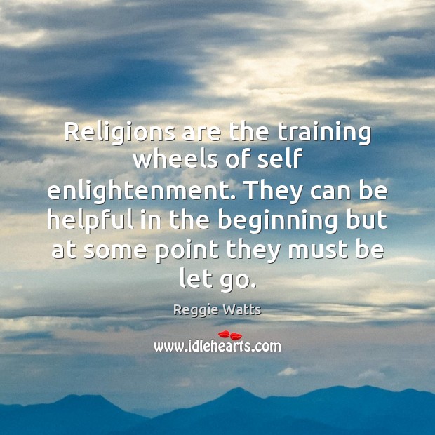 Religions are the training wheels of self enlightenment. They can be helpful Reggie Watts Picture Quote