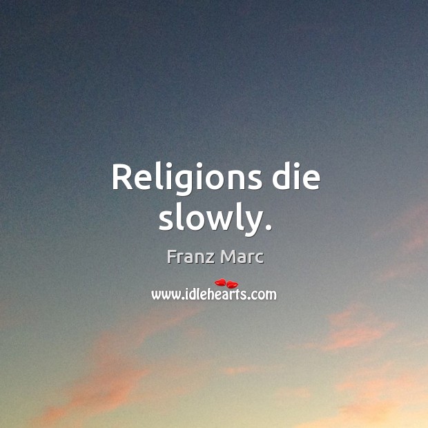 Religions die slowly. Franz Marc Picture Quote