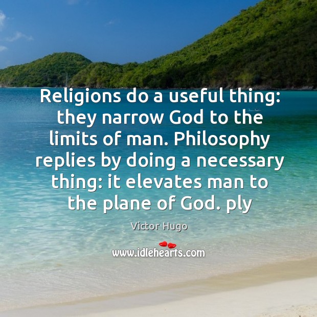 Religions do a useful thing: they narrow God to the limits of man. Victor Hugo Picture Quote