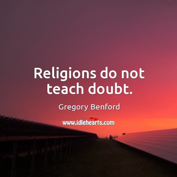 Religions do not teach doubt. Gregory Benford Picture Quote