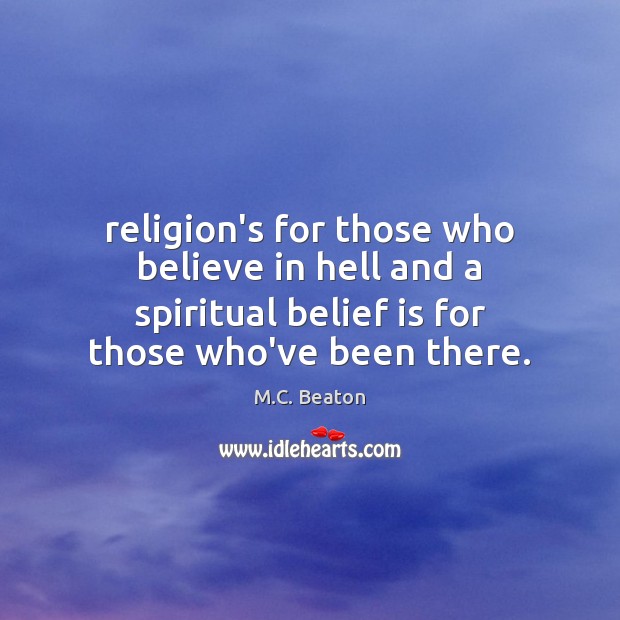 Religion’s for those who believe in hell and a spiritual belief is M.C. Beaton Picture Quote
