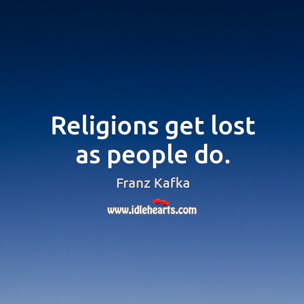 Religions get lost as people do. Franz Kafka Picture Quote