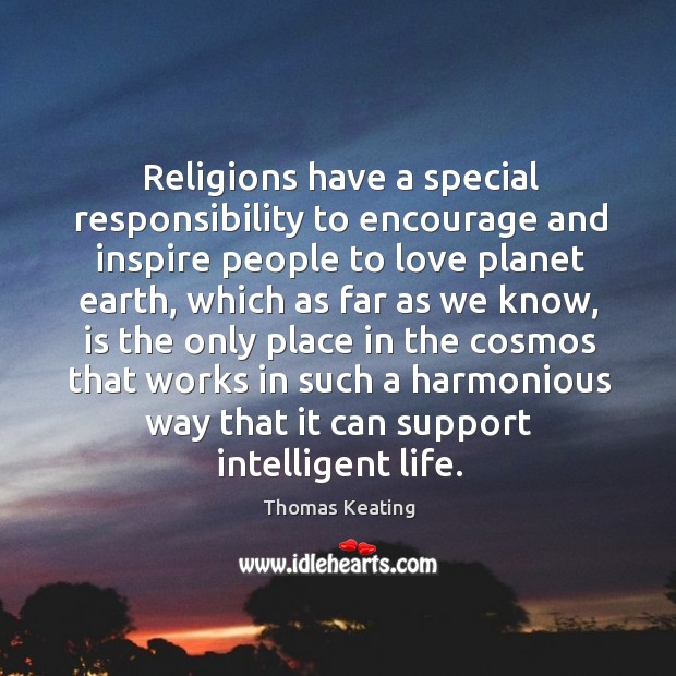 Religions have a special responsibility to encourage and inspire people to love Thomas Keating Picture Quote