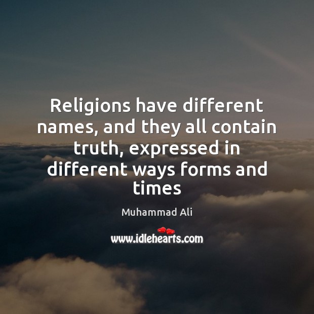 Religions have different names, and they all contain truth, expressed in different 