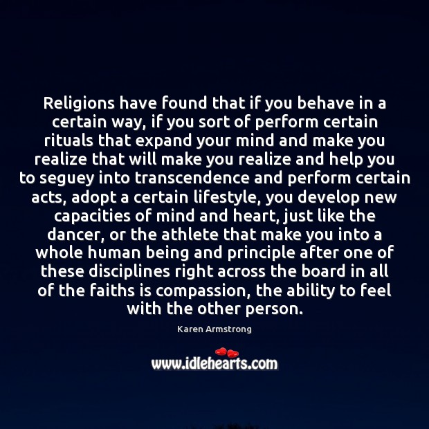 Religions have found that if you behave in a certain way, if Karen Armstrong Picture Quote
