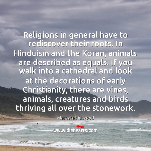Religions in general have to rediscover their roots. In Hinduism and the Margaret Atwood Picture Quote