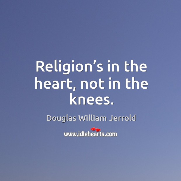 Religion’s in the heart, not in the knees. Image
