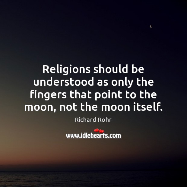 Religions should be understood as only the fingers that point to the Richard Rohr Picture Quote