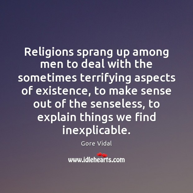 Religions sprang up among men to deal with the sometimes terrifying aspects Gore Vidal Picture Quote