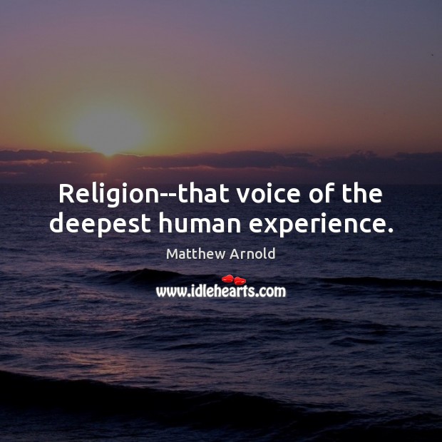 Religion–that voice of the deepest human experience. Matthew Arnold Picture Quote