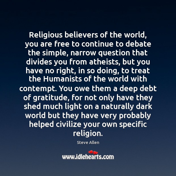 Religious believers of the world, you are free to continue to debate Steve Allen Picture Quote