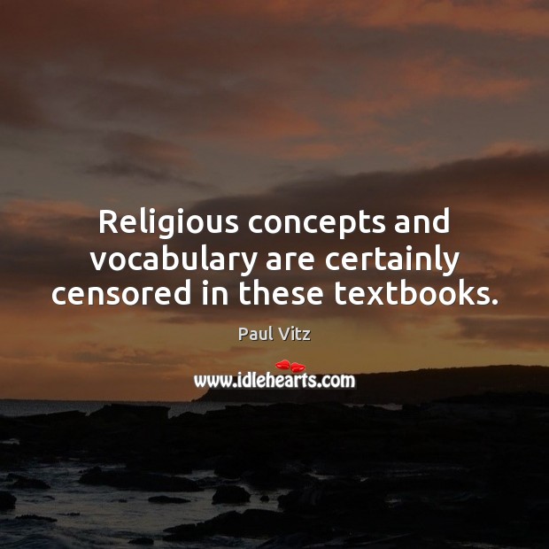 Religious concepts and vocabulary are certainly censored in these textbooks. Paul Vitz Picture Quote