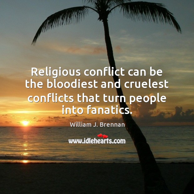 Religious conflict can be the bloodiest and cruelest conflicts that turn people William J. Brennan Picture Quote