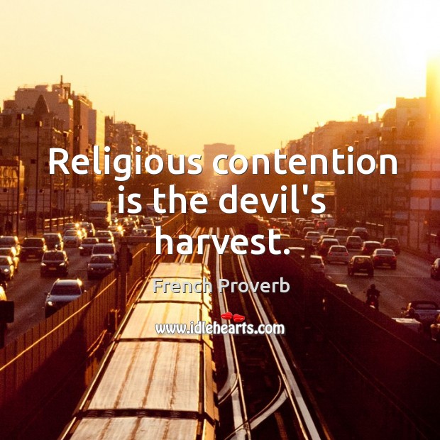 Religious contention is the devil’s harvest. French Proverbs Image