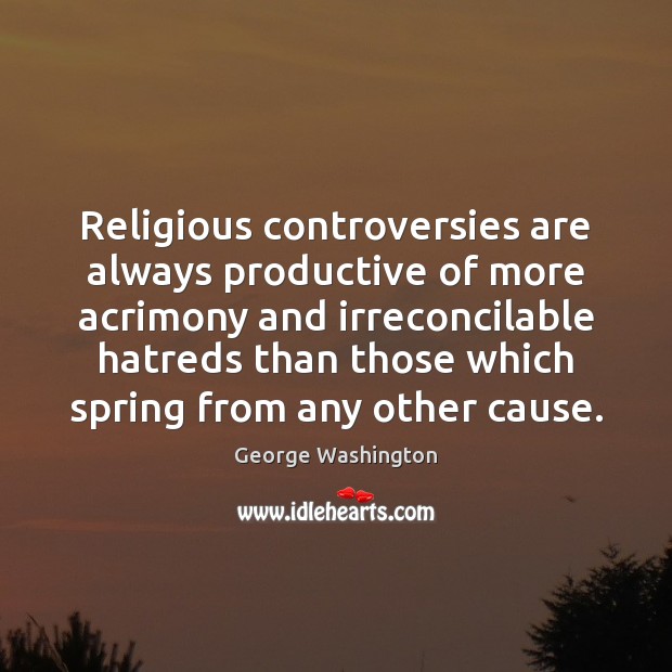 Religious controversies are always productive of more acrimony and irreconcilable hatreds than Image