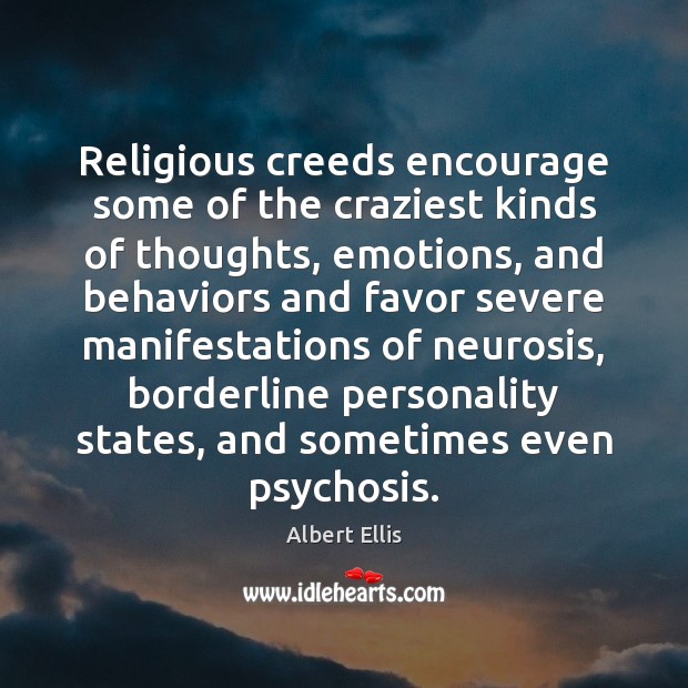 Religious creeds encourage some of the craziest kinds of thoughts, emotions, and 
