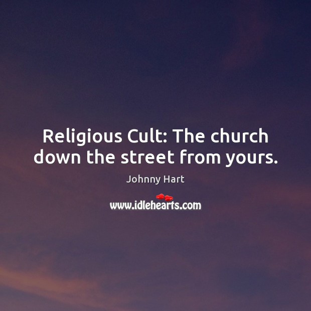 Religious Cult: The church down the street from yours. Johnny Hart Picture Quote