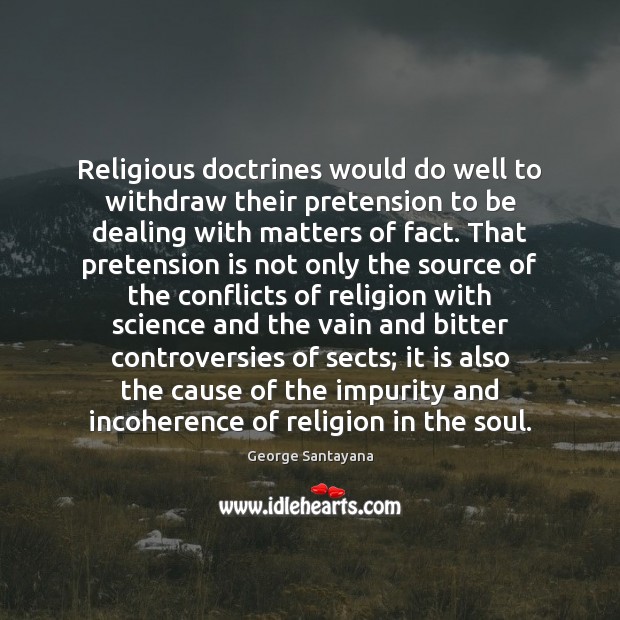 Religious doctrines would do well to withdraw their pretension to be dealing George Santayana Picture Quote