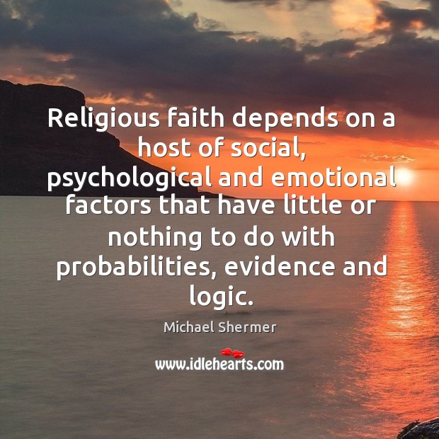 Religious faith depends on a host of social, psychological and emotional factors that Logic Quotes Image