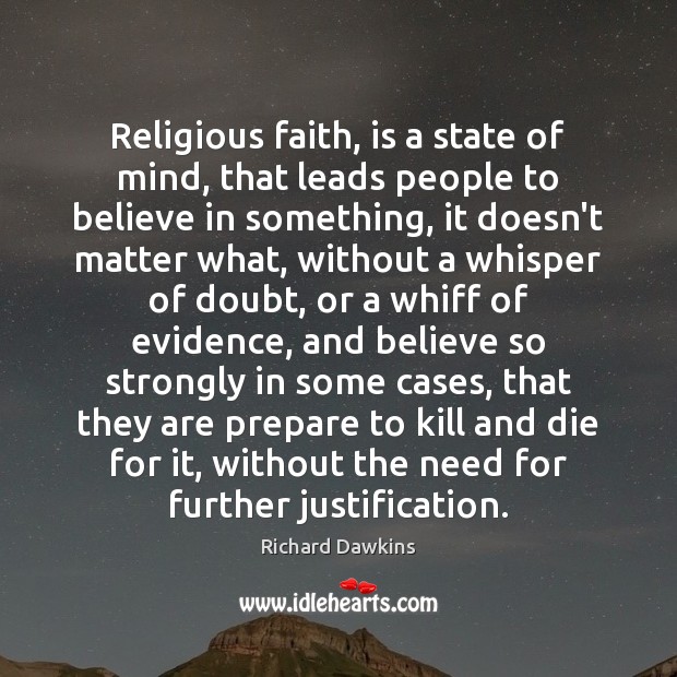 Religious faith, is a state of mind, that leads people to believe Richard Dawkins Picture Quote
