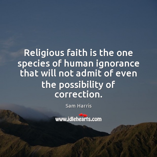 Religious faith is the one species of human ignorance that will not Sam Harris Picture Quote