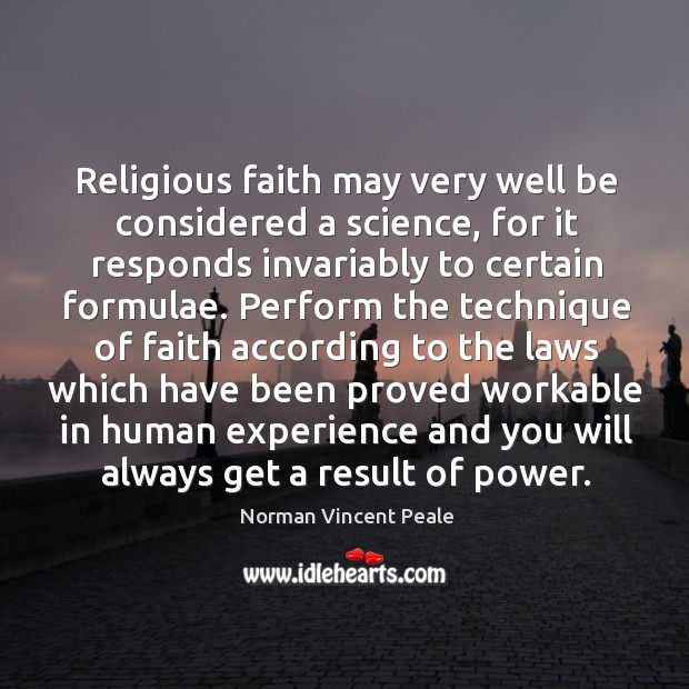 Religious faith may very well be considered a science, for it responds Norman Vincent Peale Picture Quote