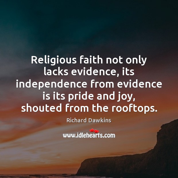 Religious faith not only lacks evidence, its independence from evidence is its Richard Dawkins Picture Quote