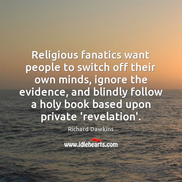 Religious fanatics want people to switch off their own minds, ignore the Richard Dawkins Picture Quote