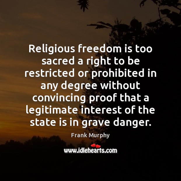 Religious freedom is too sacred a right to be restricted or prohibited Image