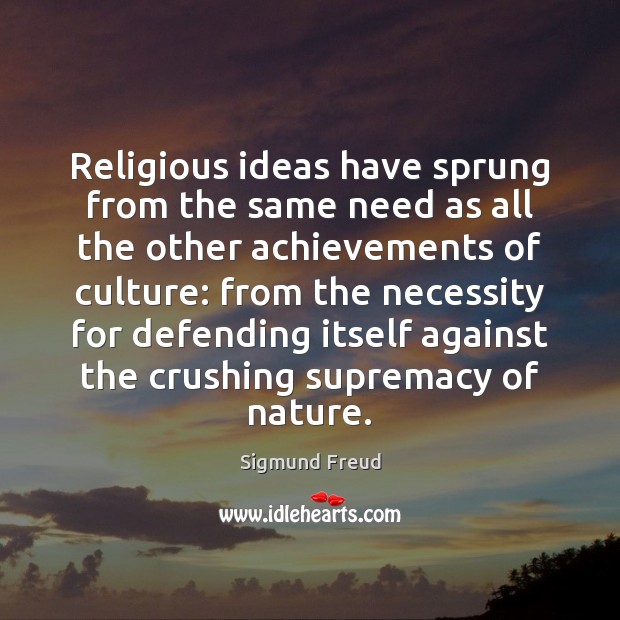 Religious ideas have sprung from the same need as all the other Sigmund Freud Picture Quote