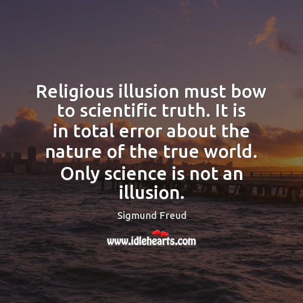 Religious illusion must bow to scientific truth. It is in total error Sigmund Freud Picture Quote
