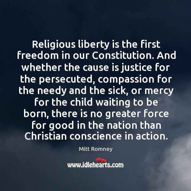 Religious liberty is the first freedom in our constitution. And whether the cause is justice for the persecuted Liberty Quotes Image