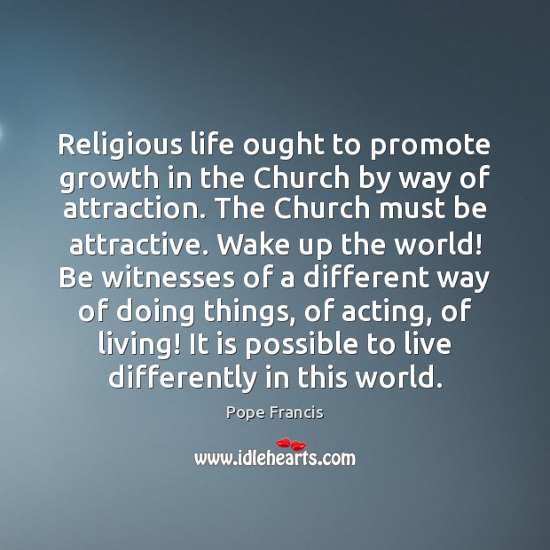 Religious life ought to promote growth in the Church by way of Pope Francis Picture Quote