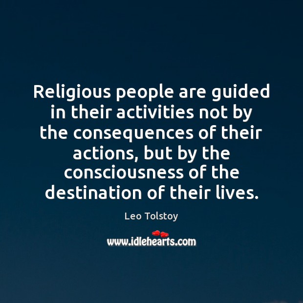 Religious people are guided in their activities not by the consequences of Leo Tolstoy Picture Quote