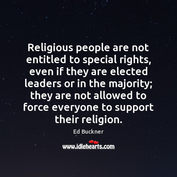 Religious people are not entitled to special rights, even if they are Ed Buckner Picture Quote
