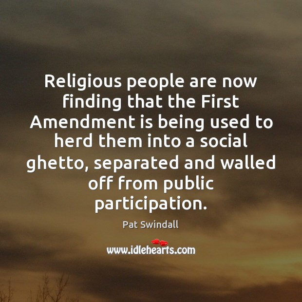 Religious people are now finding that the First Amendment is being used Pat Swindall Picture Quote