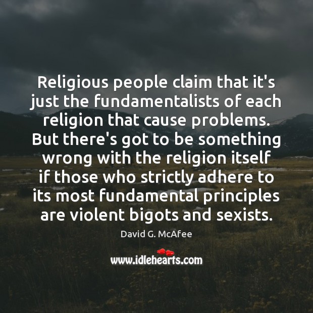 Religious people claim that it’s just the fundamentalists of each religion that David G. McAfee Picture Quote