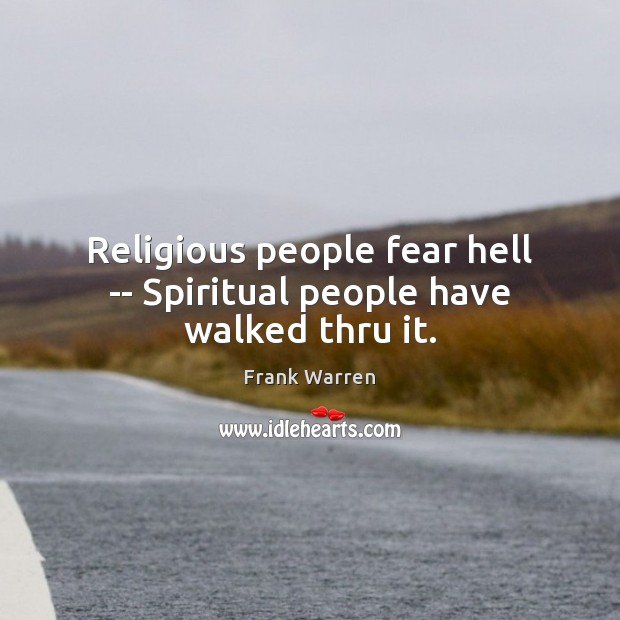 Religious people fear hell — Spiritual people have walked thru it. Image