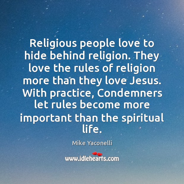 Religious people love to hide behind religion. They love the rules of Mike Yaconelli Picture Quote