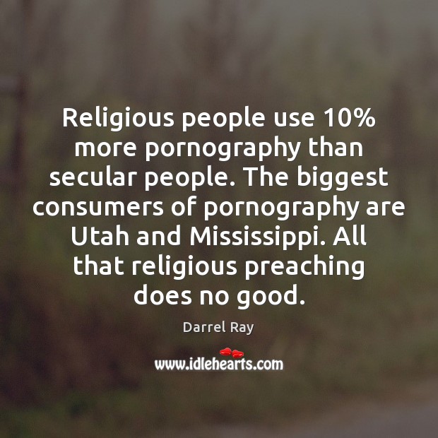 Religious people use 10% more pornography than secular people. The biggest consumers of Image