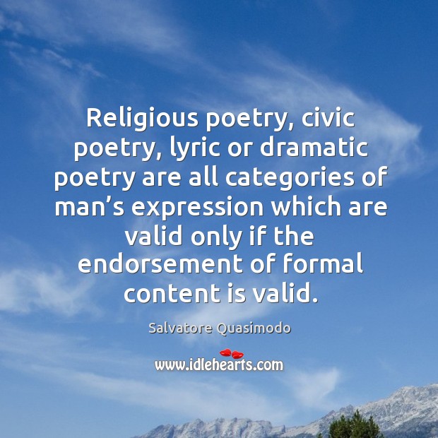 Religious poetry, civic poetry, lyric or dramatic poetry are all categories of man’s expression Salvatore Quasimodo Picture Quote